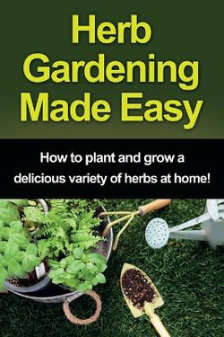 Herb Gardening Made Easy Herb Gardening Made Easy