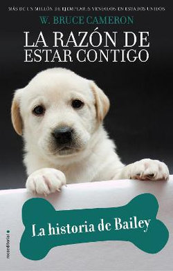 La Razon de Estar Contigo. La Historia de Bailey La Razon de Estar Contigo. La Historia de Bailey