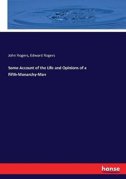 Some Account of the Life and Opinions of a Fifth-Monarchy-Man Some Account of the Life and Opinions of a Fifth-Monarchy-Man