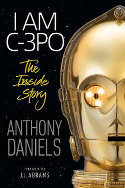 I Am C-3PO: the Inside Story I Am C-3PO: the Inside Story