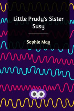 Little Prudy's Sister Susy Little Prudy's Sister Susy