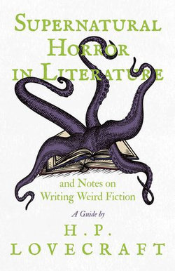 Supernatural Horror in Literature and Notes on Writing Weird Fiction - A Guide by H. P. Lovecraft Supernatural Horror in Literature and Notes on Writing Weird Fiction - A Guide by H. P. Lovecraft