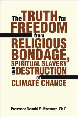 The Truth for Freedom from Religious Bondage, Spiritual Slavery and Destruction of Climate Change The Truth for Freedom from Religious Bondage, Spiritual Slavery and Destruction of Climate Change