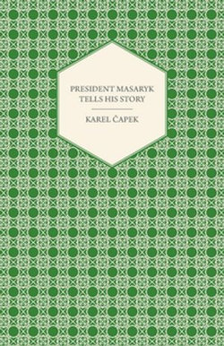President Masaryk Tells His Story President Masaryk Tells His Story