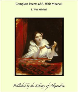Complete Poems of S. Weir Mitchell Complete Poems of S. Weir Mitchell