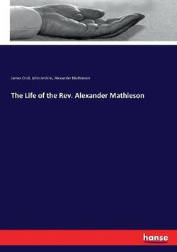The Life of the Rev. Alexander Mathieson The Life of the Rev. Alexander Mathieson