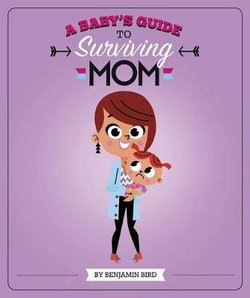 A Baby's Guide to Surviving Mom A Baby's Guide to Surviving Mom