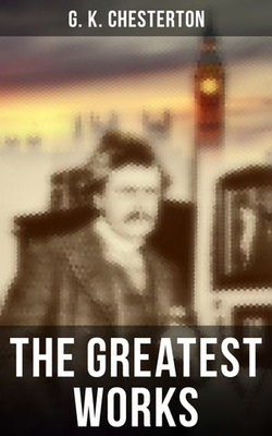 The Greatest Works of G. K. Chesterton The Greatest Works of G. K. Chesterton