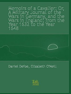 Memoirs of a Cavalier A Military Journal of the Wars in Germany, and the Wars in England. From the Year 1632 to the Year 1648. Memoirs of a Cavalier A Military Journal of the Wars in Germany, and the Wars in England. From the Year 1632 to the Year 1648.