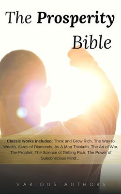 The Prosperity Bible: The Greatest Writings of All Time On The Secrets To Wealth And Prosperity The Prosperity Bible: The Greatest Writings of All Time On The Secrets To Wealth And Prosperity