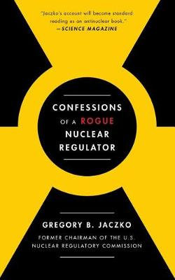 Confessions of a Rogue Nuclear Regulator Confessions of a Rogue Nuclear Regulator