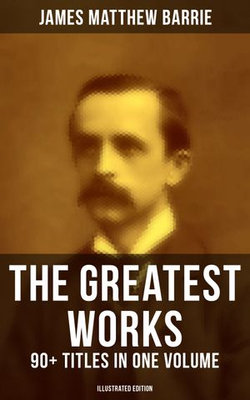 The Greatest Works of J. M. Barrie: 90+ Titles in One Volume (Illustrated Edition) The Greatest Works of J. M. Barrie: 90+ Titles in One Volume (Illustrated Edition)