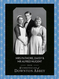 Mrs Patmore, Daisy and Mr Alfred Nugent (Downton Abbey Shorts, Book 10) Mrs Patmore, Daisy and Mr Alfred Nugent (Downton Abbey Shorts, Book 10)