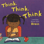 Think, Think, Think: Learning About Your Brain (the Amazing Body)
