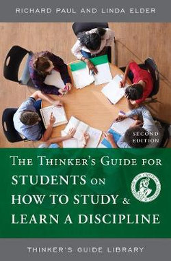 The Thinker's Guide for Students on How to Study and Learn a Discipline The Thinker's Guide for Students on How to Study and Learn a Discipline