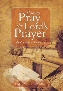 How to Pray the Lord's Prayer How to Pray the Lord's Prayer