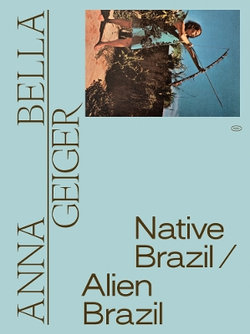Anna Bella Geiger: Native Brazil/Alien Brazil Anna Bella Geiger: Native Brazil/Alien Brazil