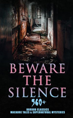 Beware The Silence: 560+ Horror Classics, Macabre Tales & Supernatural Mysteries Beware The Silence: 560+ Horror Classics, Macabre Tales & Supernatural Mysteries