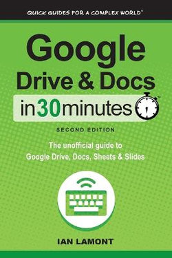 Google Drive and Docs in 30 Minutes (2nd Edition) Google Drive and Docs in 30 Minutes (2nd Edition)