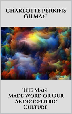 The Man - Made Word or Our Androcentric Culture The Man - Made Word or Our Androcentric Culture