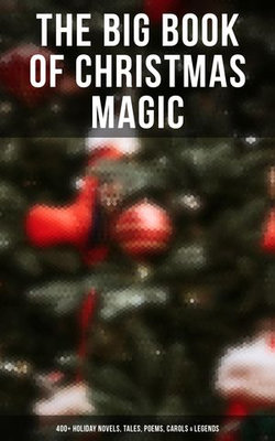 The Big Book of Christmas Magic: 400+ Holiday Novels, Tales, Poems, Carols & Legends The Big Book of Christmas Magic: 400+ Holiday Novels, Tales, Poems, Carols & Legends