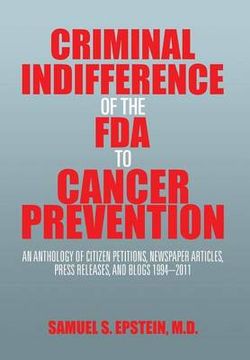 Criminal Indifference of the FDA to Cancer Prevention Criminal Indifference of the FDA to Cancer Prevention