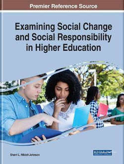 Examining Social Change and Social Responsibility in Higher Education Examining Social Change and Social Responsibility in Higher Education