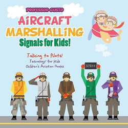 Aircraft Marshalling Signals for Kids! - Talking to Pilots! - Technology for Kids - Children's Aviation Books Aircraft Marshalling Signals for Kids! - Talking to Pilots! - Technology for Kids - Children's Aviation Books