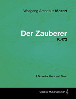 Wolfgang Amadeus Mozart - Der Zauberer - K.472 - A Score for Voice and Piano Wolfgang Amadeus Mozart - Der Zauberer - K.472 - A Score for Voice and Piano