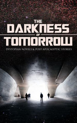 THE DARKNESS OF TOMORROW - Dystopian Novels & Post-Apocalyptic Stories THE DARKNESS OF TOMORROW - Dystopian Novels & Post-Apocalyptic Stories