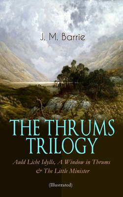 THE THRUMS TRILOGY – Auld Licht Idylls, A Window in Thrums & The Little Minister (Illustrated) THE THRUMS TRILOGY – Auld Licht Idylls, A Window in Thrums & The Little Minister (Illustrated)