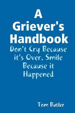 A Griever's Handbook Don't Cry Because It's over Smile Because It Happened A Griever's Handbook Don't Cry Because It's over Smile Because It Happened