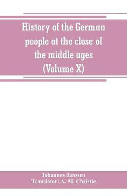 History of the German people at the close of the middle ages (Volume X) History of the German people at the close of the middle ages (Volume X)