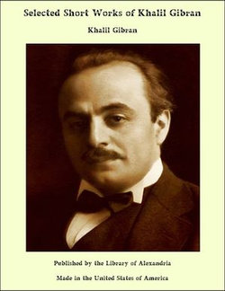 Selected Short Works of Khalil Gibran Selected Short Works of Khalil Gibran