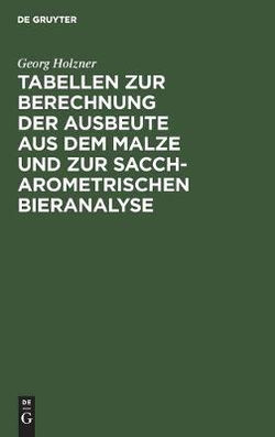 Tabellen zur Berechnung der Ausbeute aus dem Malze und zur saccharometrischen Bieranalyse Tabellen zur Berechnung der Ausbeute aus dem Malze und zur saccharometrischen Bieranalyse