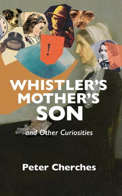 Whistler’s Mother’s Son and Other Curiosities Whistler’s Mother’s Son and Other Curiosities
