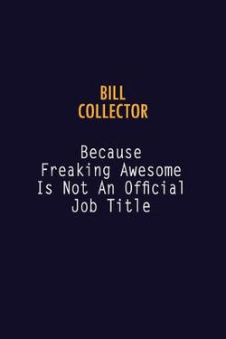 Bill Collector Because Freaking Awesome is not An Official Job Title Bill Collector Because Freaking Awesome is not An Official Job Title