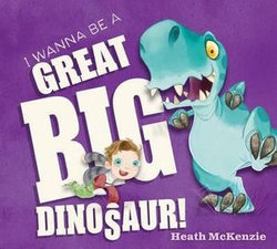 I Wanna Be a Great Big Dinosaur I Wanna Be a Great Big Dinosaur