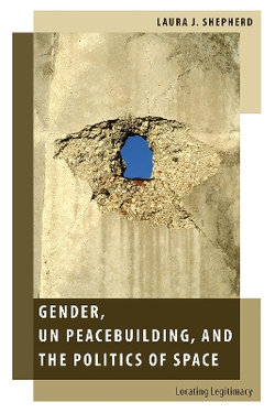 Gender, un Peacebuilding, and the Politics of Space Gender, un Peacebuilding, and the Politics of Space