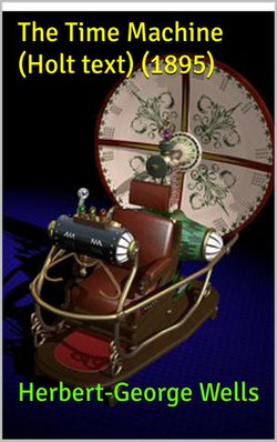 The Time Machine (Holt text) (1895) The Time Machine (Holt text) (1895)