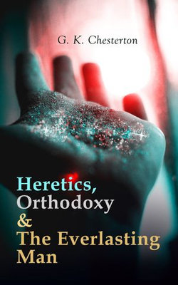 Heretics, Orthodoxy & The Everlasting Man Heretics, Orthodoxy & The Everlasting Man