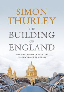 The Building of England: How the History of England Has Shaped Our Buildings The Building of England: How the History of England Has Shaped Our Buildings