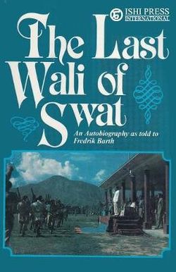 The Last Wali of Swat an Autobiography As Told to Fredrik Barth The Last Wali of Swat an Autobiography As Told to Fredrik Barth