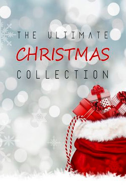 The Ultimate Christmas Collection: 150+ authors & 400+ Christmas Novels, Stories, Poems, Carols & Legends The Ultimate Christmas Collection: 150+ authors & 400+ Christmas Novels, Stories, Poems, Carols & Legends
