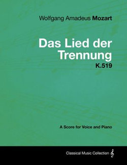 Wolfgang Amadeus Mozart - Das Lied der Trennung - K.519 - A Score for Voice and Piano Wolfgang Amadeus Mozart - Das Lied der Trennung - K.519 - A Score for Voice and Piano