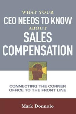 What Your CEO Needs to Know about Sales Compensation What Your CEO Needs to Know about Sales Compensation