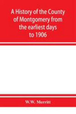 A history of the county of Montgomery from the earliest days to 1906 A history of the county of Montgomery from the earliest days to 1906