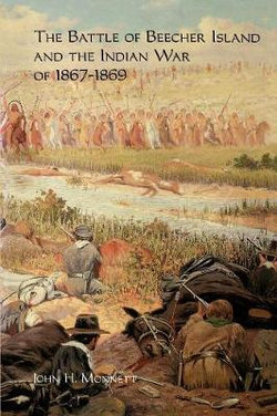 The Battle of Beecher Island and the Indian War of 1867-1869 The Battle of Beecher Island and the Indian War of 1867-1869