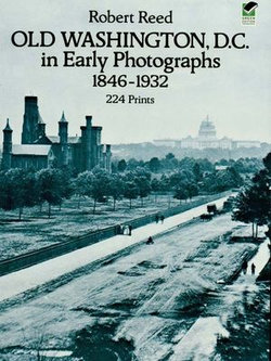 Old Washington, D.C. in Early Photographs, 1846-1932 Old Washington, D.C. in Early Photographs, 1846-1932