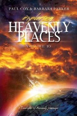 Exploring Heavenly Places - Volume 10 - A Travelogue of Heavenly Journeys Exploring Heavenly Places - Volume 10 - A Travelogue of Heavenly Journeys